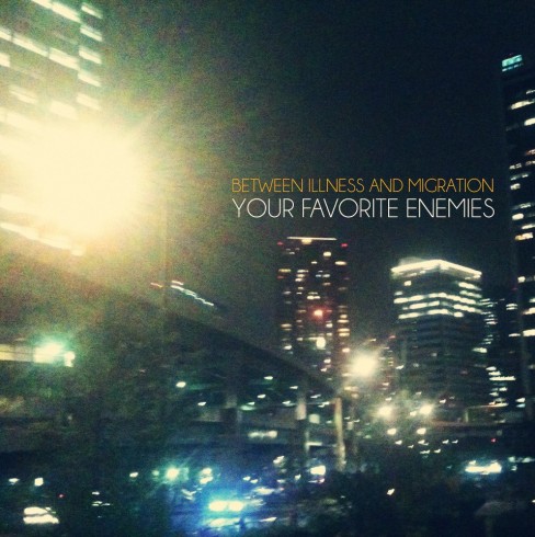 Your Favorite Enemies - Between Illness And Migration (2013)