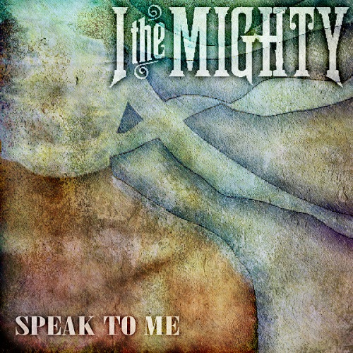I, The Mighty - Speak to Me (Single) (2013)