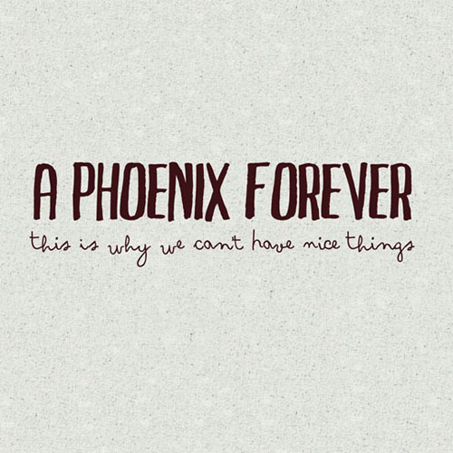 A Phoenix Forever - This Is Why We Can't Have Nice Things (2010)