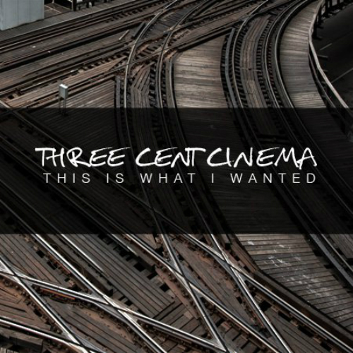 Three Cent Cinema - This Is What I Wanted (EP) (2011)