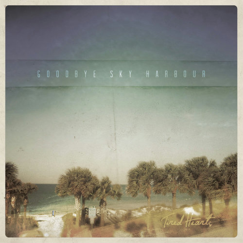Goodbye Sky Harbour - Tired Hearts (EP) (2012)