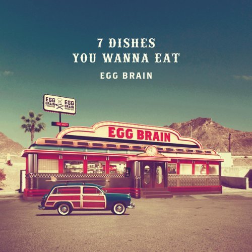 Egg Brain - 7 Dishes You Wanna Eat (EP) (2011)