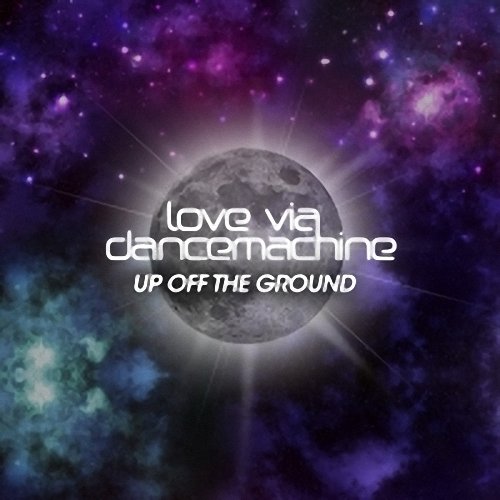 Love Via Dance Machine - Up Off The Ground (EP) (2011)